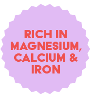 Rich in Magnesium, Calcium and Iron